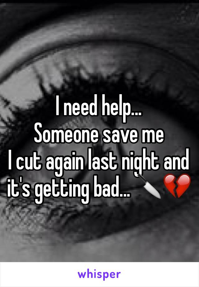 I need help...
Someone save me
I cut again last night and it's getting bad... 🔪💔