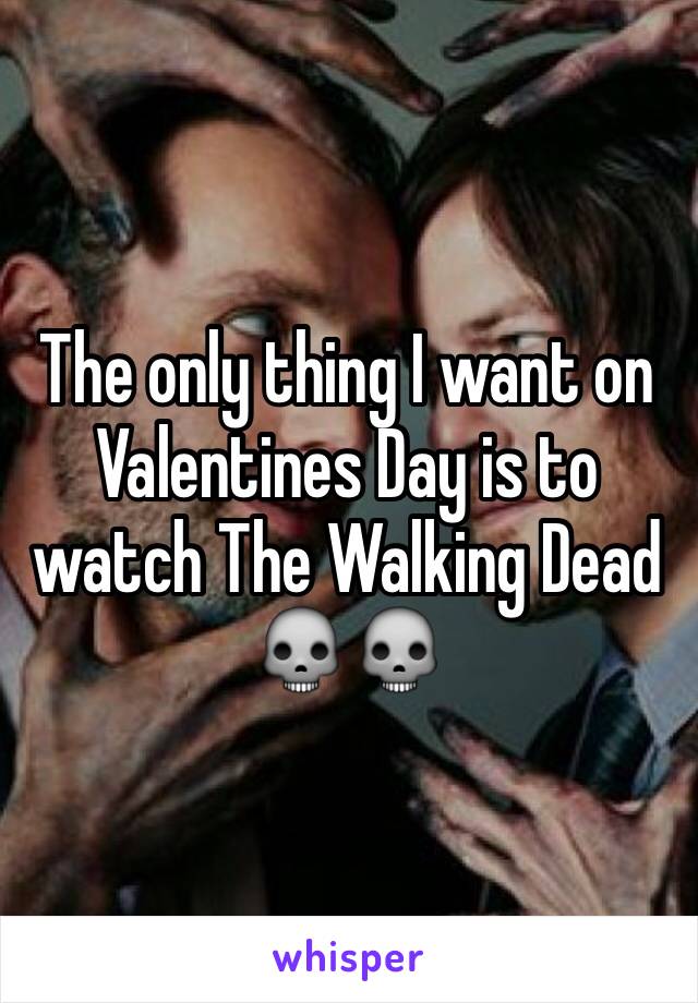 The only thing I want on Valentines Day is to watch The Walking Dead 💀💀