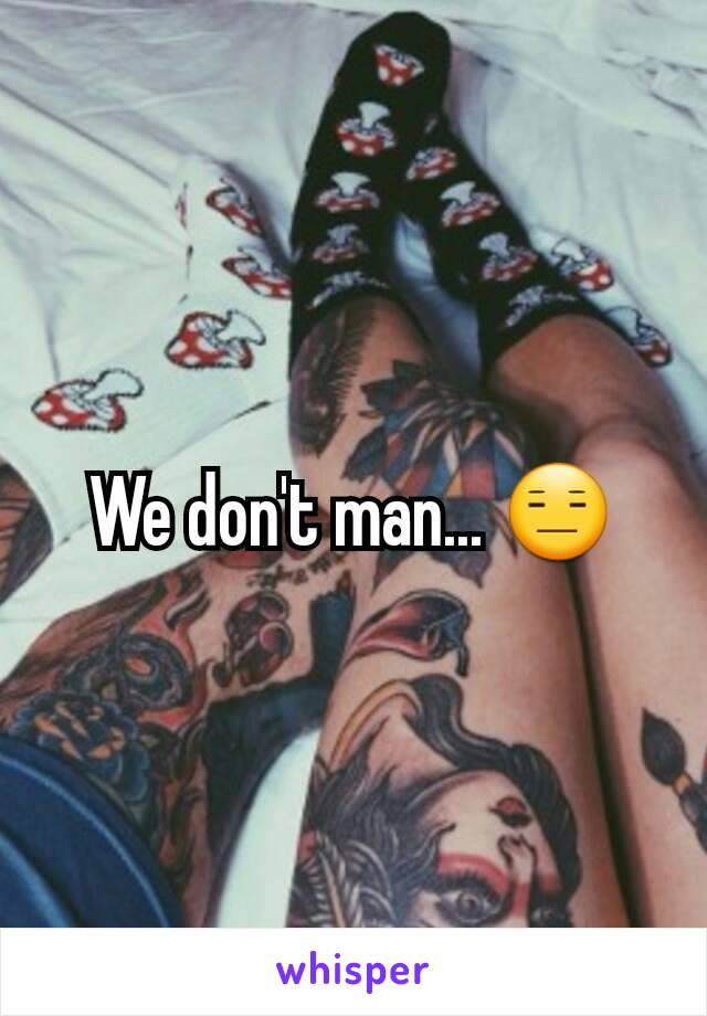 We don't man... 😑