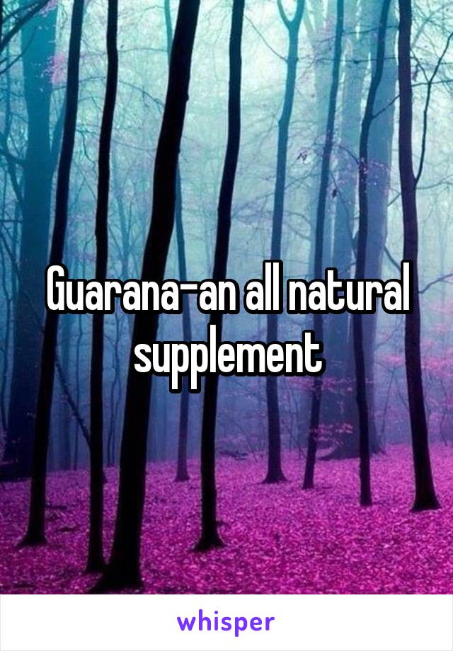 Guarana-an all natural supplement
