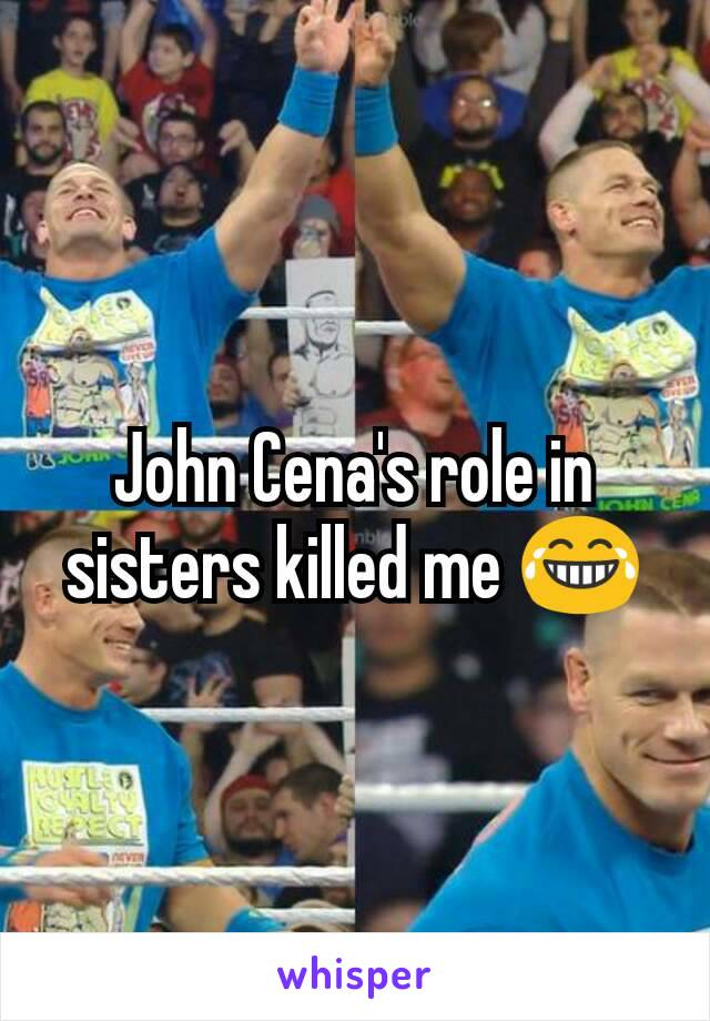 John Cena's role in sisters killed me 😂