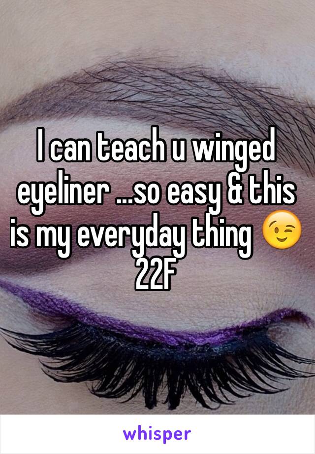 I can teach u winged eyeliner ...so easy & this is my everyday thing 😉
22F 