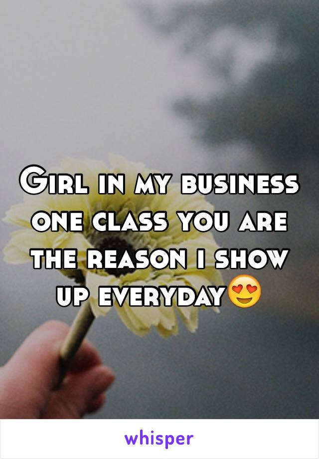 Girl in my business one class you are the reason i show up everyday😍