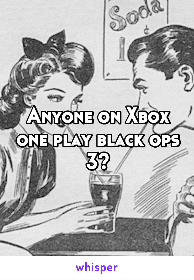 Anyone on Xbox one play black ops 3?