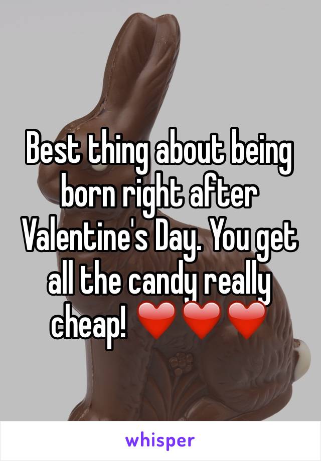 Best thing about being born right after Valentine's Day. You get all the candy really cheap! ❤️❤️❤️