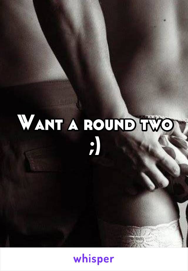 Want a round two ;)