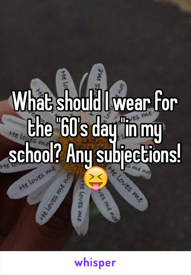 What should I wear for the "60's day "in my school? Any subjections!😝