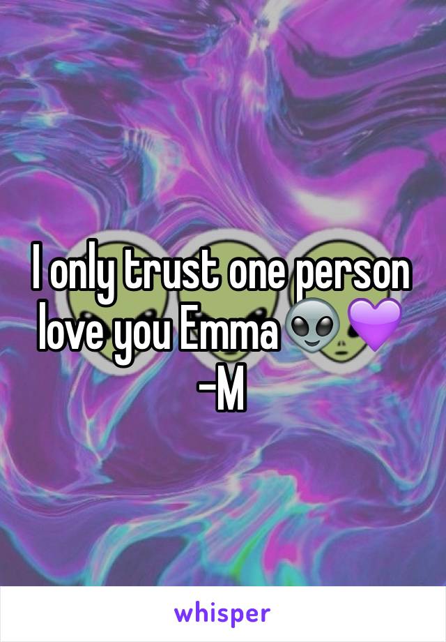 I only trust one person love you Emma👽💜
-M