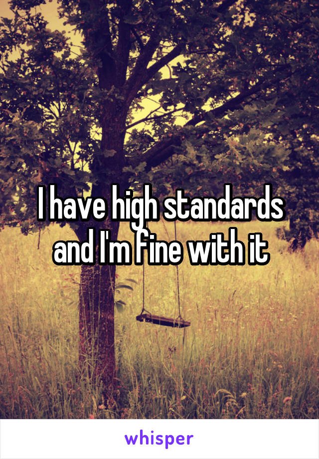 I have high standards and I'm fine with it