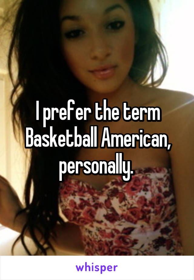 I prefer the term Basketball American, personally. 