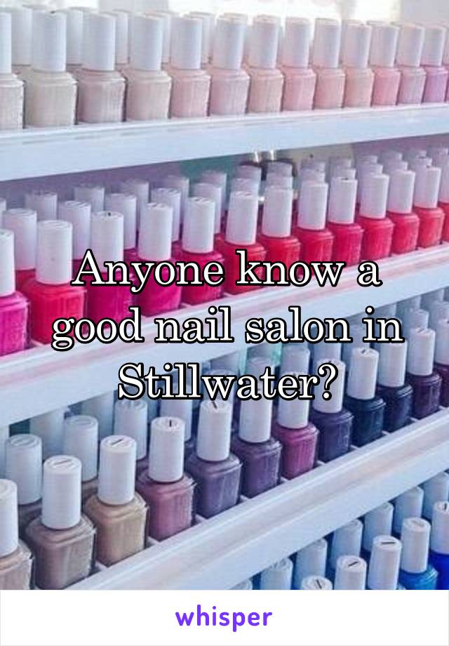 Anyone know a good nail salon in Stillwater?