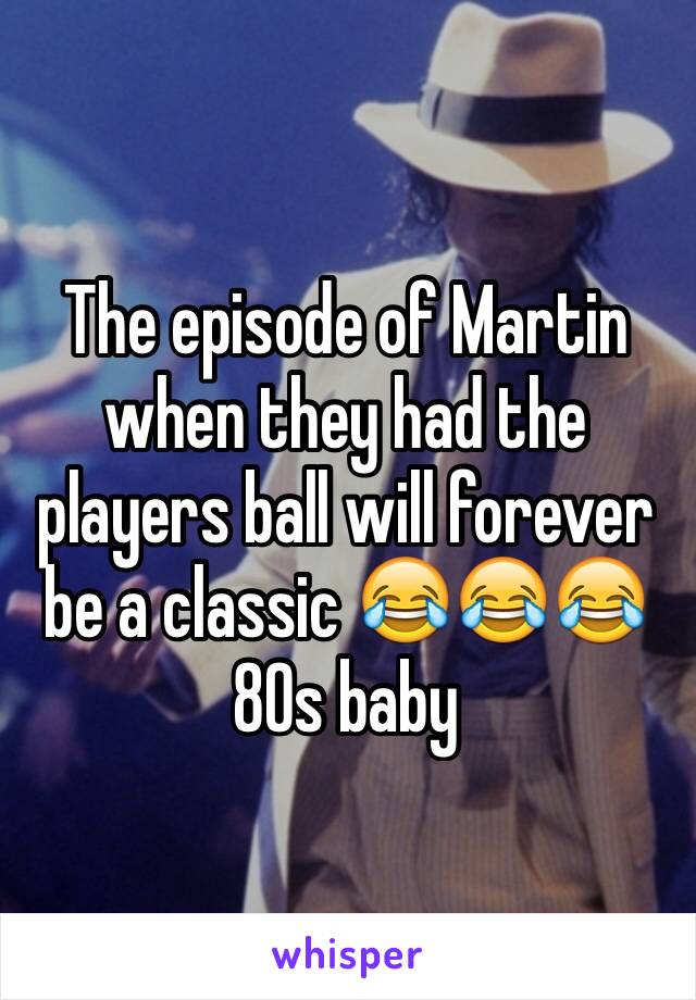 The episode of Martin when they had the players ball will forever be a classic 😂😂😂
80s baby 