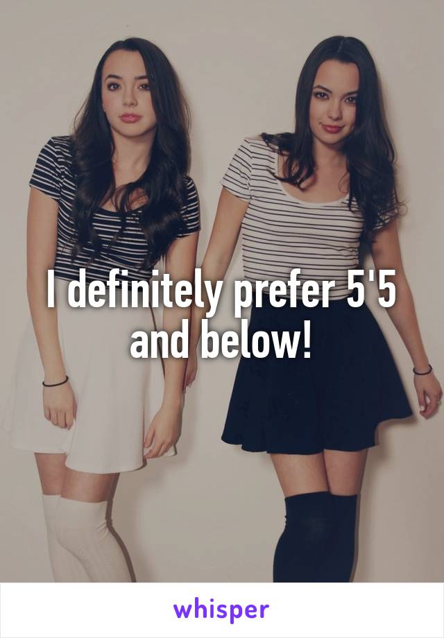 I definitely prefer 5'5 and below!