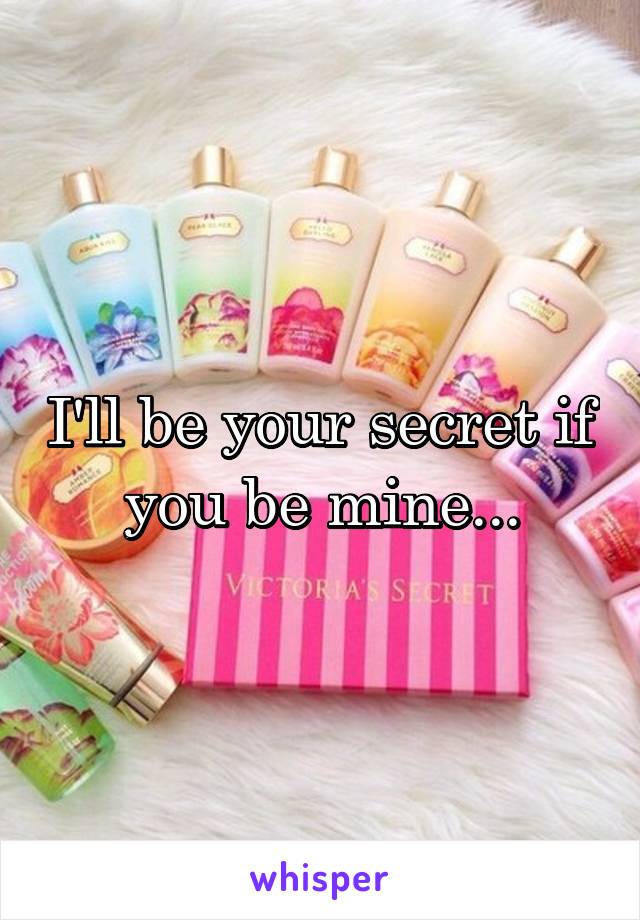 I'll be your secret if you be mine...