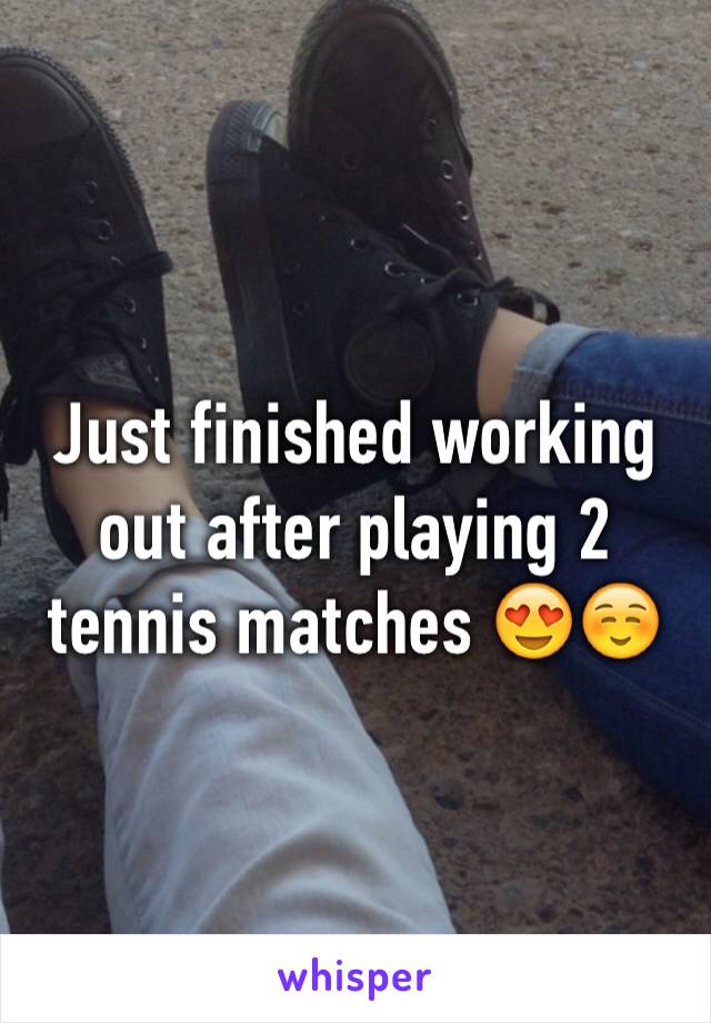 Just finished working out after playing 2 tennis matches 😍☺️