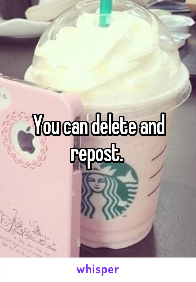 You can delete and repost. 