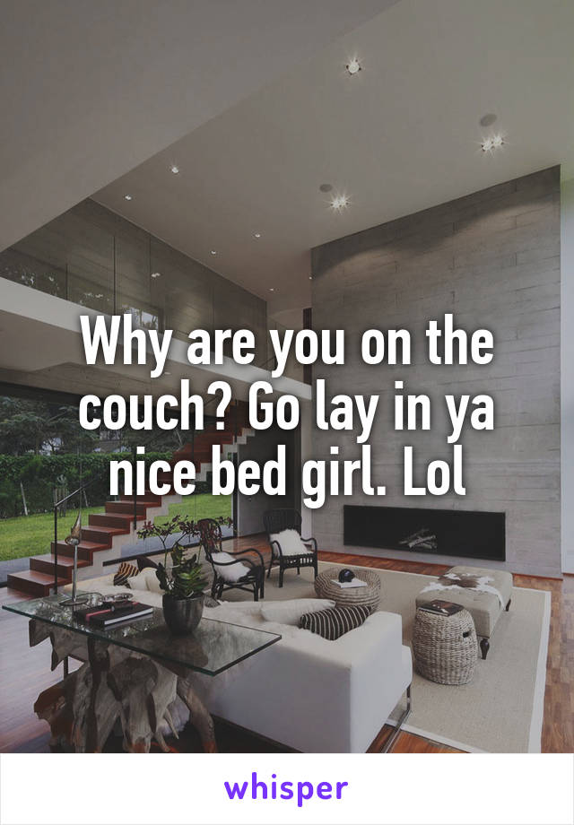 Why are you on the couch? Go lay in ya nice bed girl. Lol