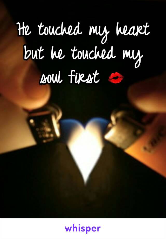 He touched my heart but he touched my soul first 💋