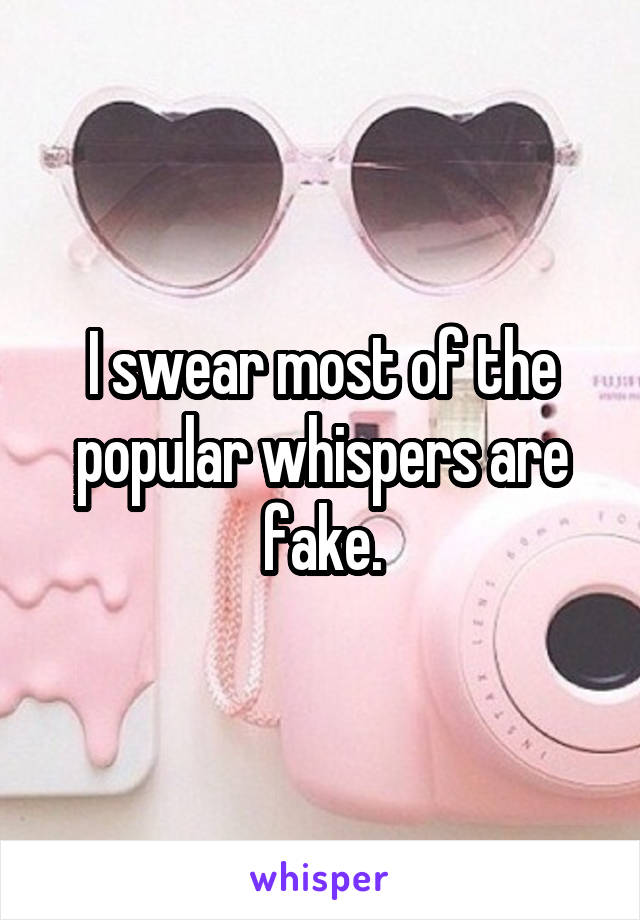 I swear most of the popular whispers are fake.