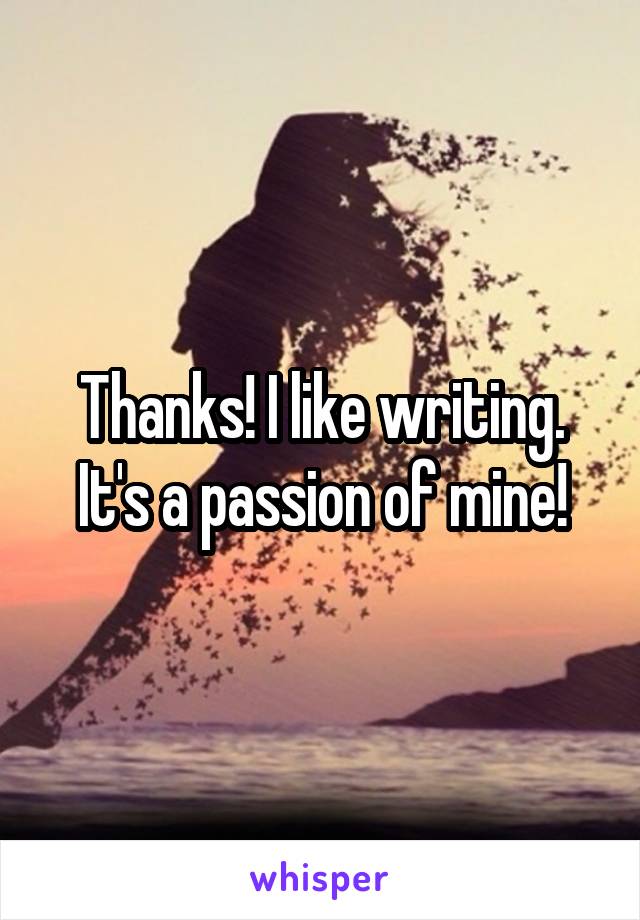 Thanks! I like writing. It's a passion of mine!