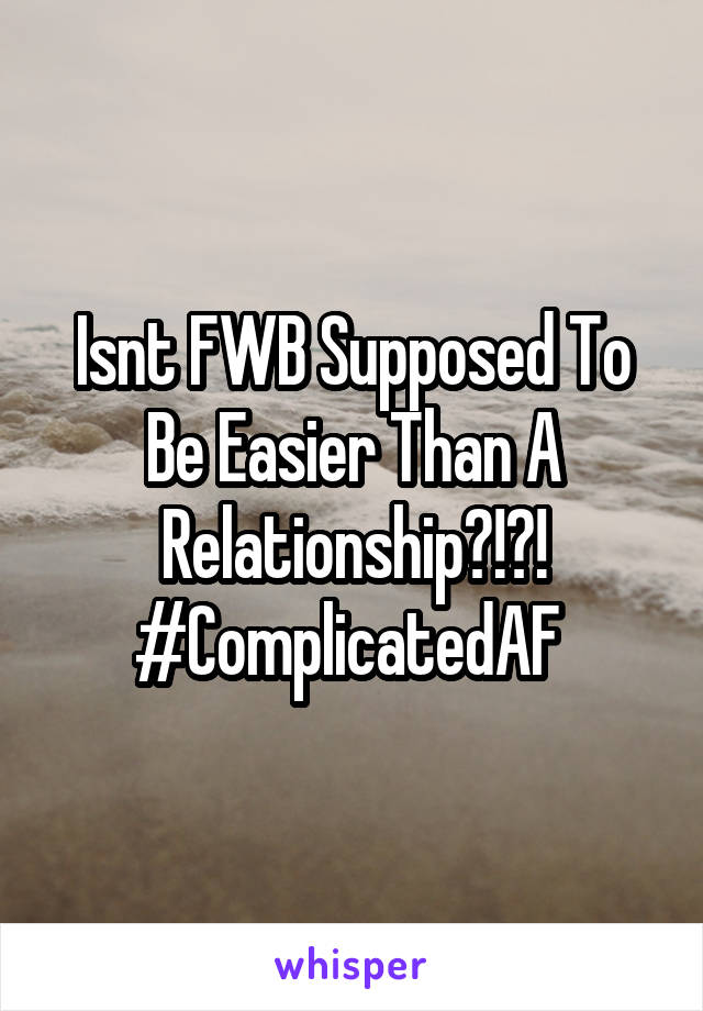 Isnt FWB Supposed To Be Easier Than A Relationship?!?! #ComplicatedAF 