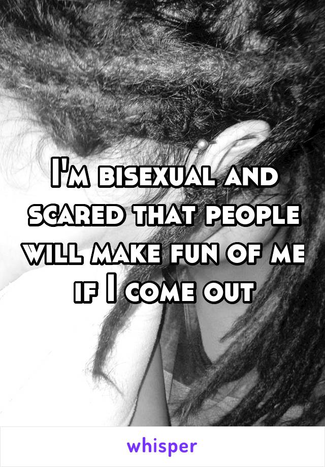 I'm bisexual and scared that people will make fun of me if I come out