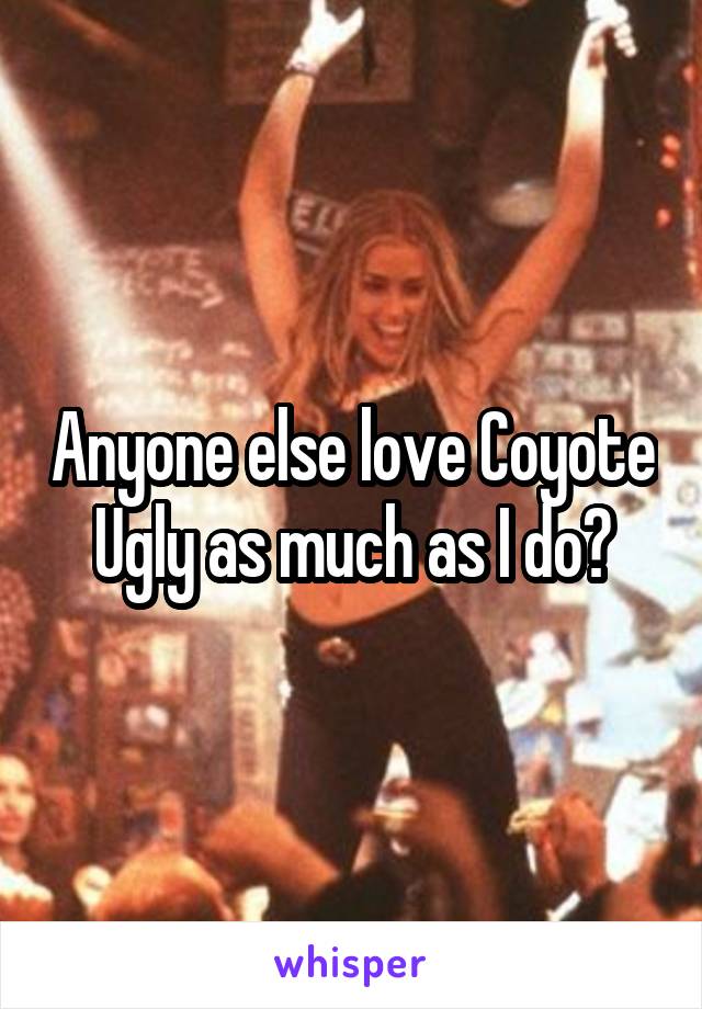 Anyone else love Coyote Ugly as much as I do?