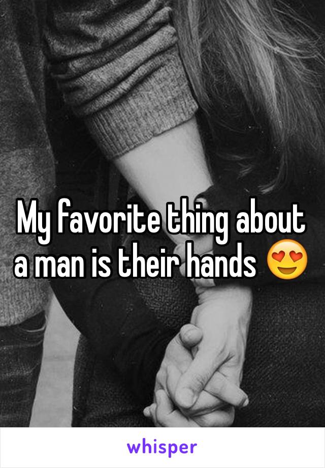 My favorite thing about a man is their hands 😍