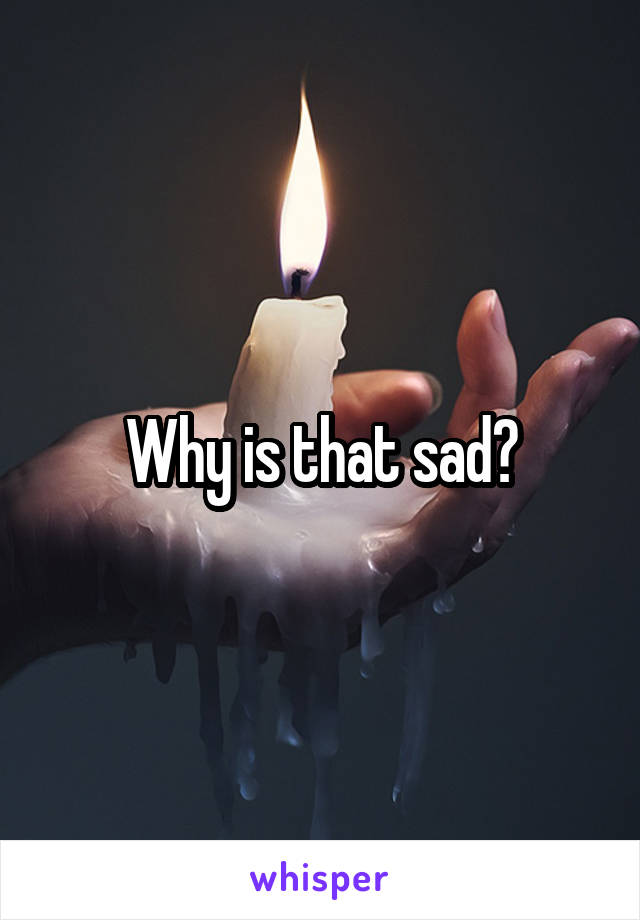 Why is that sad?