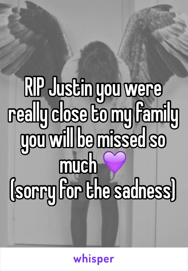 RIP Justin you were really close to my family you will be missed so much 💜
(sorry for the sadness) 