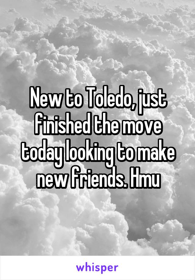 New to Toledo, just finished the move today looking to make new friends. Hmu