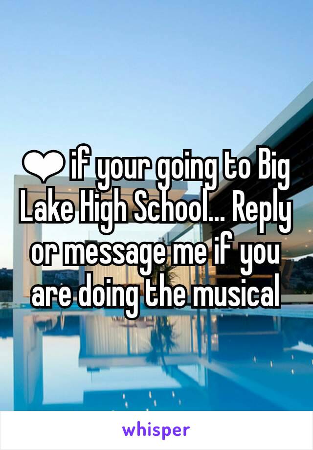 ❤ if your going to Big Lake High School... Reply or message me if you are doing the musical
