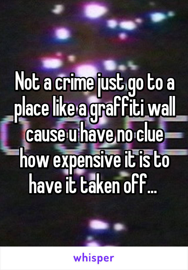 Not a crime just go to a place like a graffiti wall cause u have no clue how expensive it is to have it taken off... 