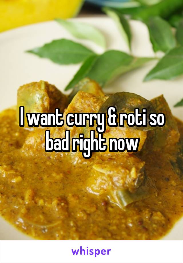 I want curry & roti so bad right now
