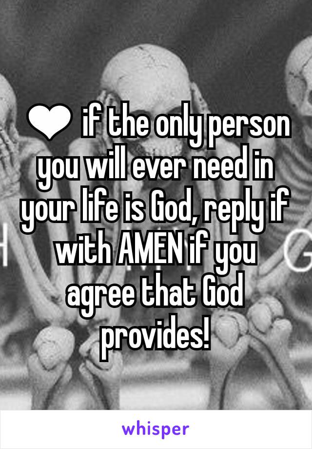 ❤ if the only person you will ever need in your life is God, reply if with AMEN if you agree that God provides!