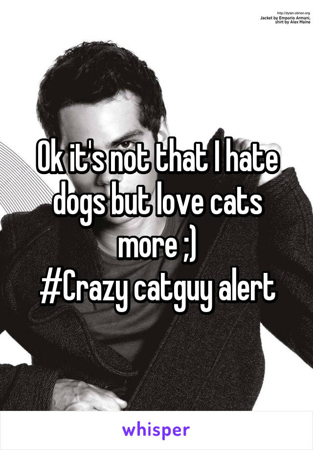 Ok it's not that I hate dogs but love cats more ;)
#Crazy catguy alert