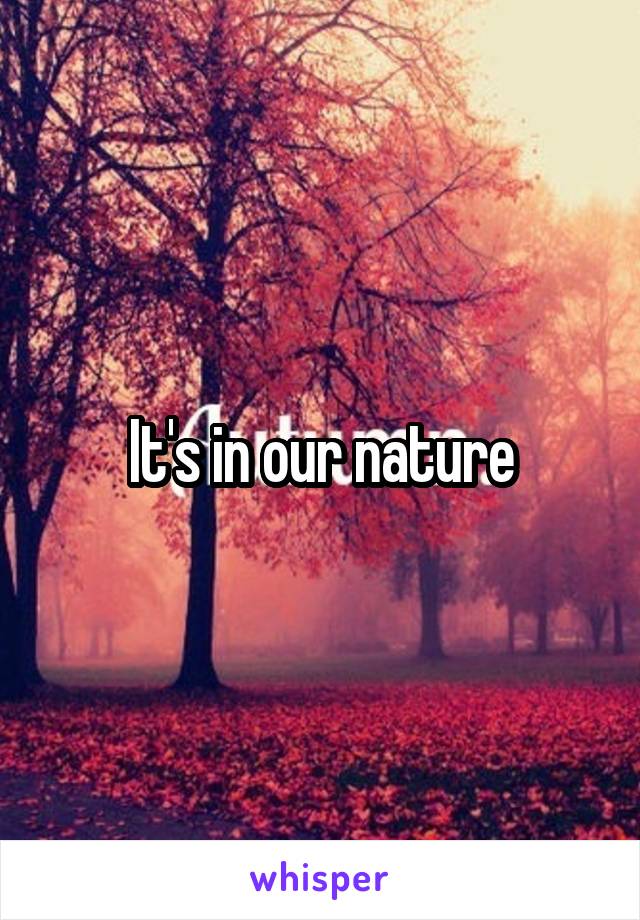 It's in our nature