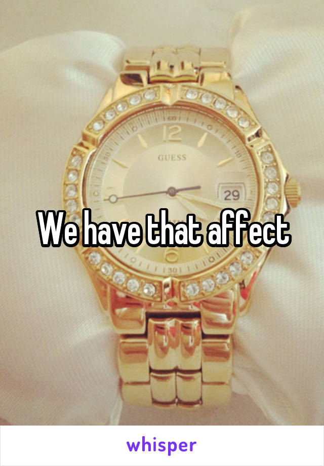 We have that affect