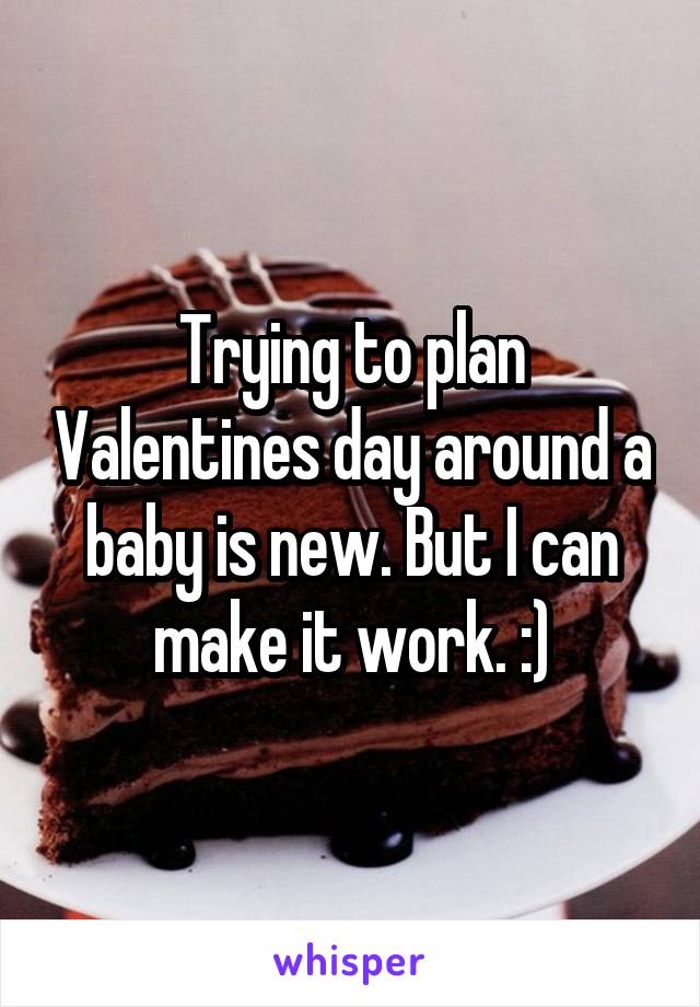 Trying to plan Valentines day around a baby is new. But I can make it work. :)