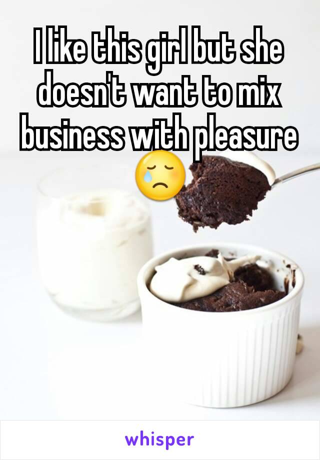 I like this girl but she doesn't want to mix business with pleasure 😢