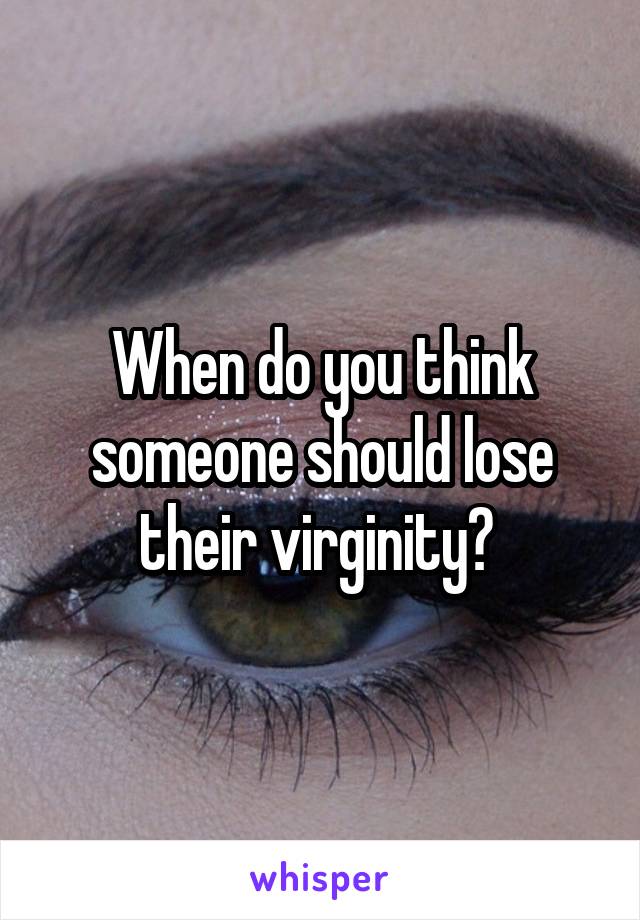 When do you think someone should lose their virginity? 