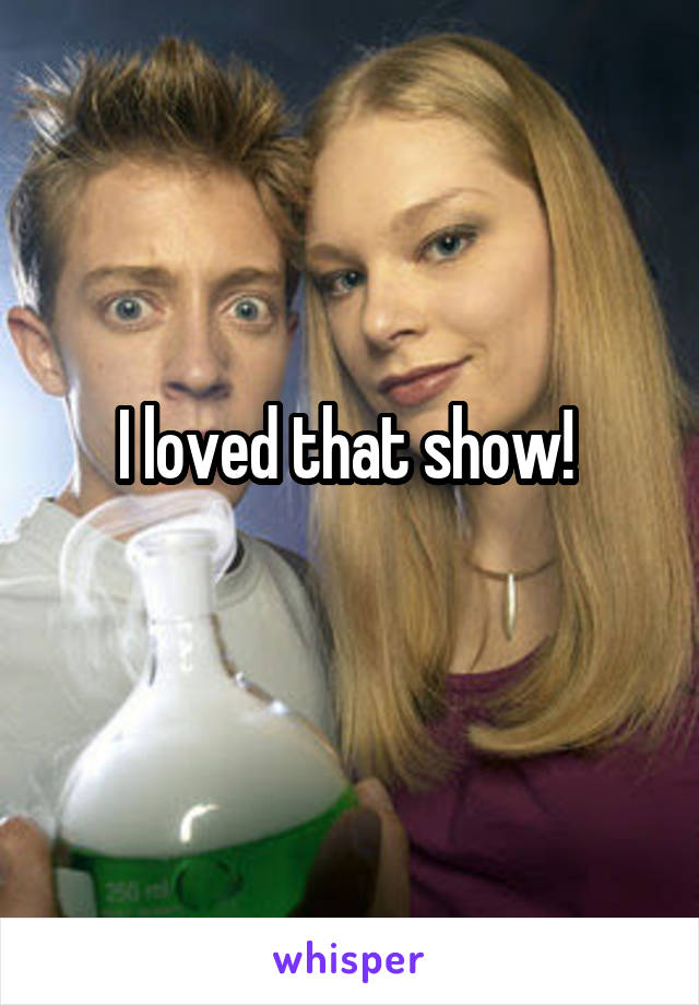 I loved that show! 

