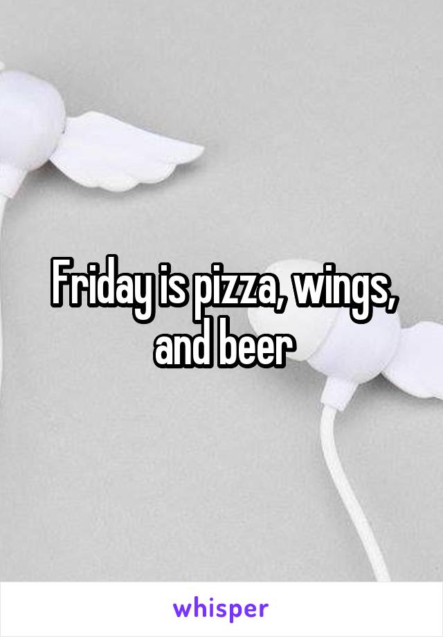 Friday is pizza, wings, and beer