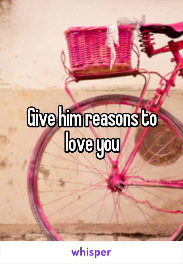 Give him reasons to love you