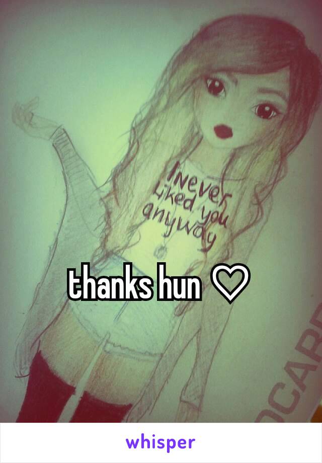 thanks hun ♡