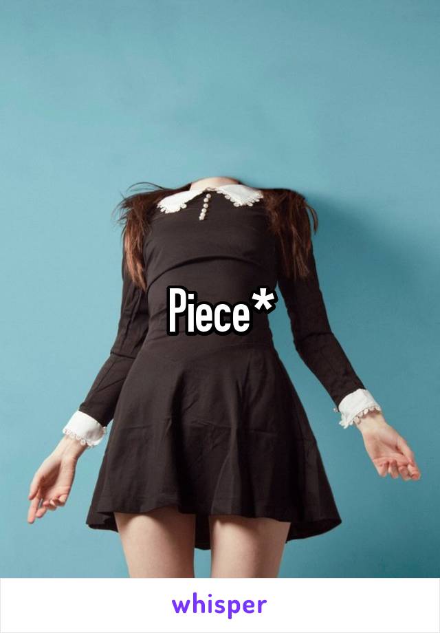 Piece*
