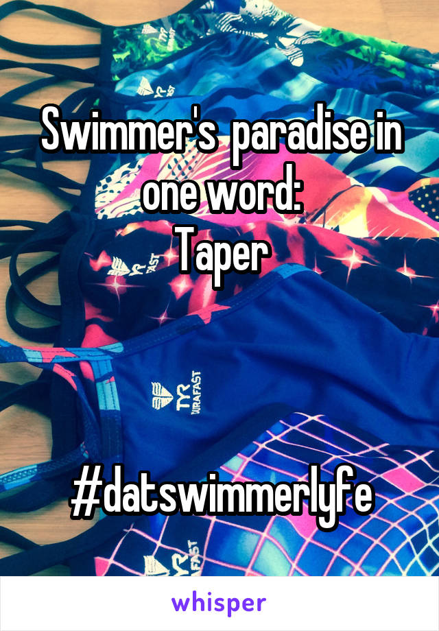 Swimmer's  paradise in one word:
Taper



#datswimmerlyfe