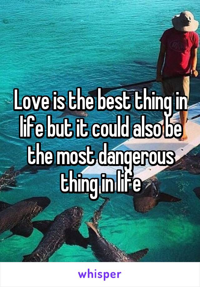 Love is the best thing in life but it could also be the most dangerous thing in life