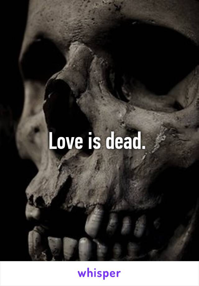 Love is dead. 