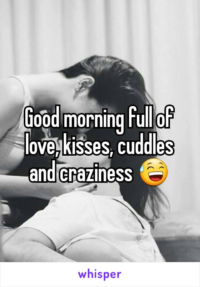 Good morning full of love, kisses, cuddles and craziness 😅